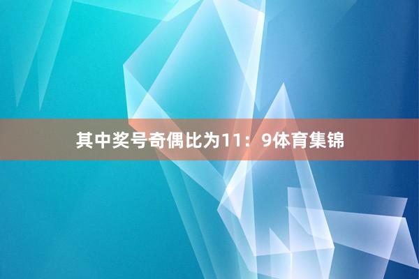 其中奖号奇偶比为11:9体育集锦