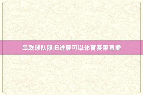 串联球队照旧进展可以体育赛事直播