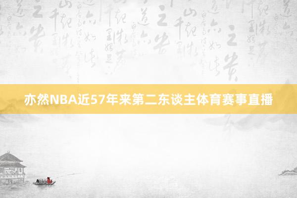 亦然NBA近57年来第二东谈主体育赛事直播