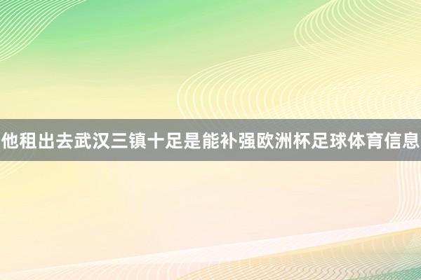 他租出去武汉三镇十足是能补强欧洲杯足球体育信息