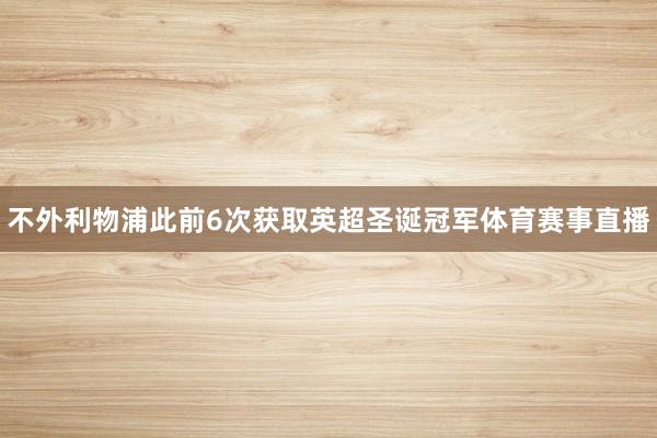 不外利物浦此前6次获取英超圣诞冠军体育赛事直播