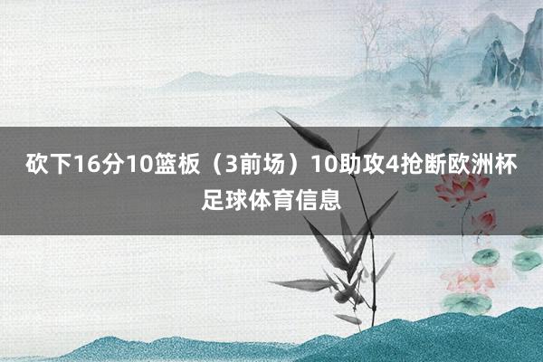 砍下16分10篮板（3前场）10助攻4抢断欧洲杯足球体育信息