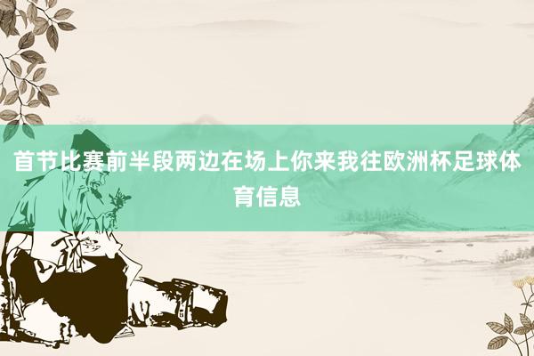 首节比赛前半段两边在场上你来我往欧洲杯足球体育信息