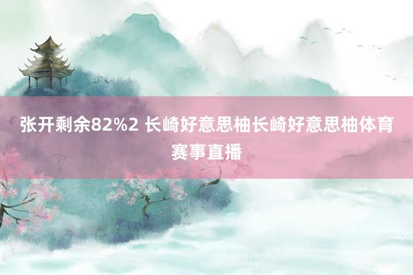张开剩余82%2 长崎好意思柚长崎好意思柚体育赛事直播