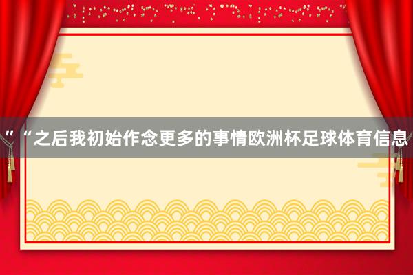 ”“之后我初始作念更多的事情欧洲杯足球体育信息