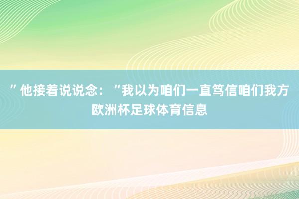 ”他接着说说念：“我以为咱们一直笃信咱们我方欧洲杯足球体育信息