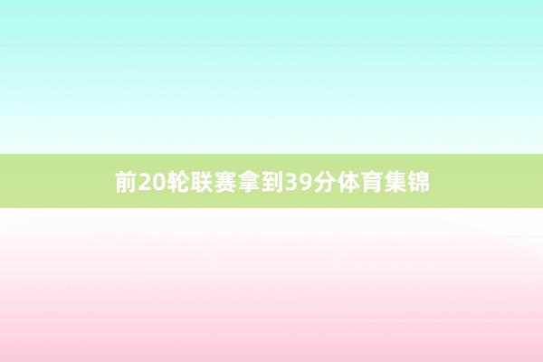 前20轮联赛拿到39分体育集锦