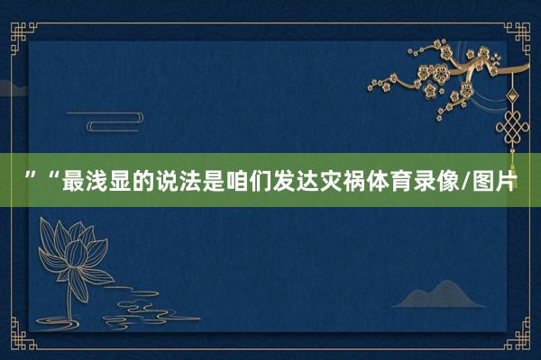 ”“最浅显的说法是咱们发达灾祸体育录像/图片