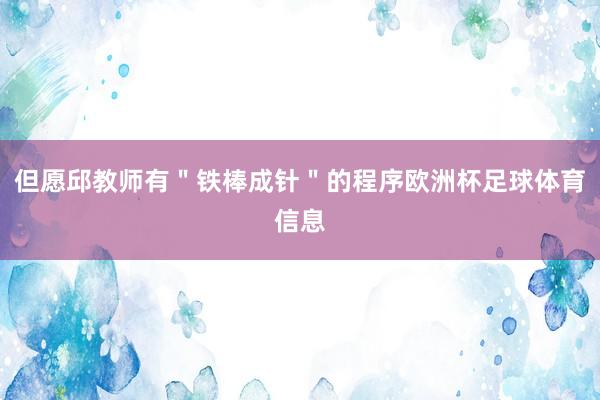 但愿邱教师有＂铁棒成针＂的程序欧洲杯足球体育信息