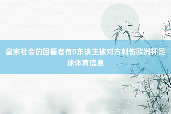 皇家社会的因循者有9东谈主被对方刺伤欧洲杯足球体育信息