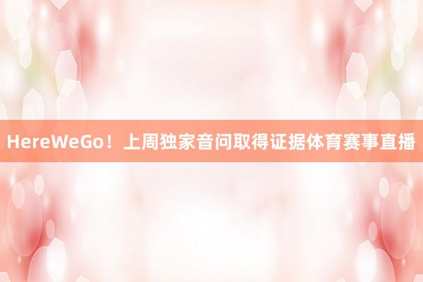HereWeGo！上周独家音问取得证据体育赛事直播