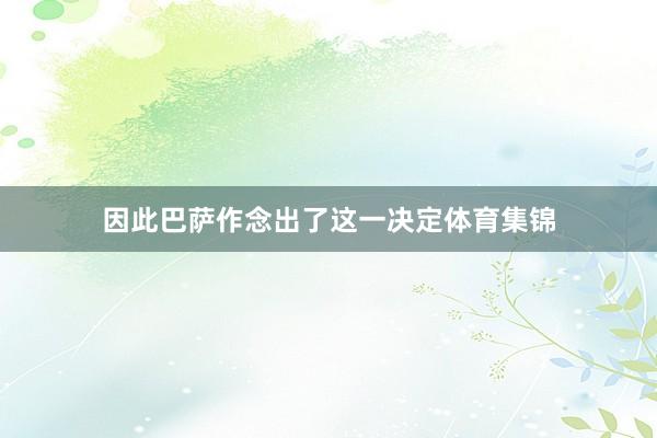 因此巴萨作念出了这一决定体育集锦