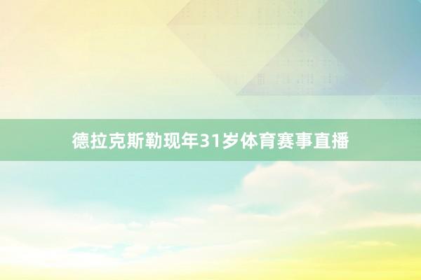 德拉克斯勒现年31岁体育赛事直播