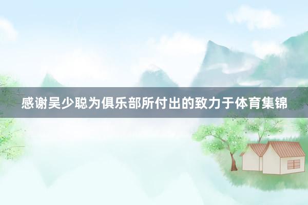感谢吴少聪为俱乐部所付出的致力于体育集锦
