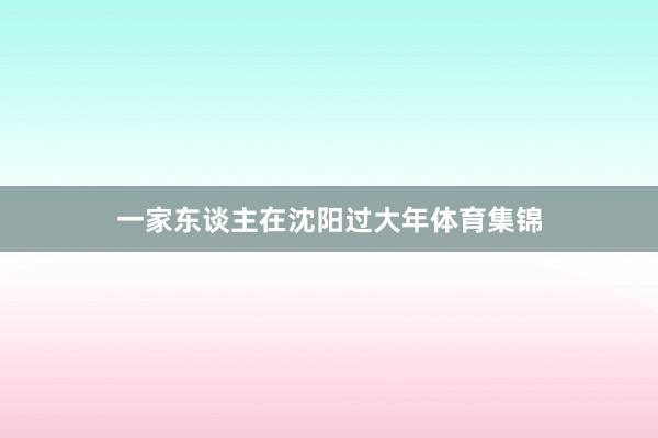 一家东谈主在沈阳过大年体育集锦