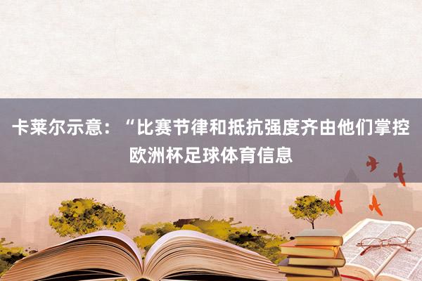 卡莱尔示意：“比赛节律和抵抗强度齐由他们掌控欧洲杯足球体育信息