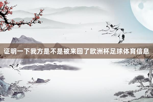 证明一下我方是不是被来回了欧洲杯足球体育信息