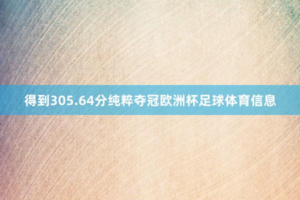得到305.64分纯粹夺冠欧洲杯足球体育信息