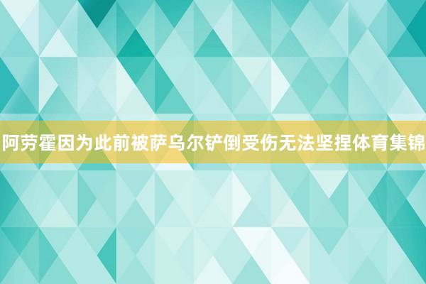 阿劳霍因为此前被萨乌尔铲倒受伤无法坚捏体育集锦