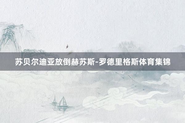 苏贝尔迪亚放倒赫苏斯-罗德里格斯体育集锦
