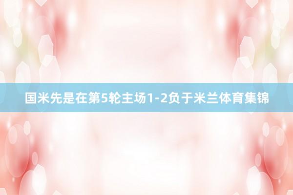 国米先是在第5轮主场1-2负于米兰体育集锦