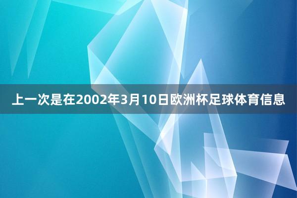 上一次是在2002年3月10日欧洲杯足球体育信息