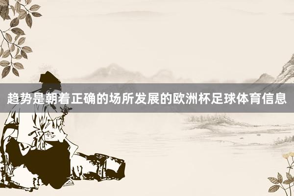 趋势是朝着正确的场所发展的欧洲杯足球体育信息