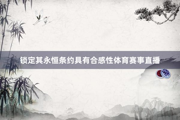 锁定其永恒条约具有合感性体育赛事直播