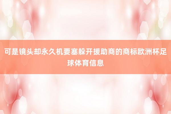 可是镜头却永久机要塞躲开援助商的商标欧洲杯足球体育信息