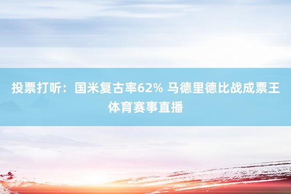 投票打听：国米复古率62% 马德里德比战成票王体育赛事直播