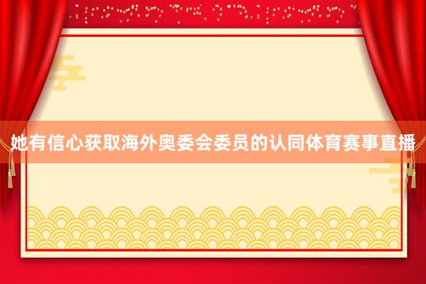 她有信心获取海外奥委会委员的认同体育赛事直播