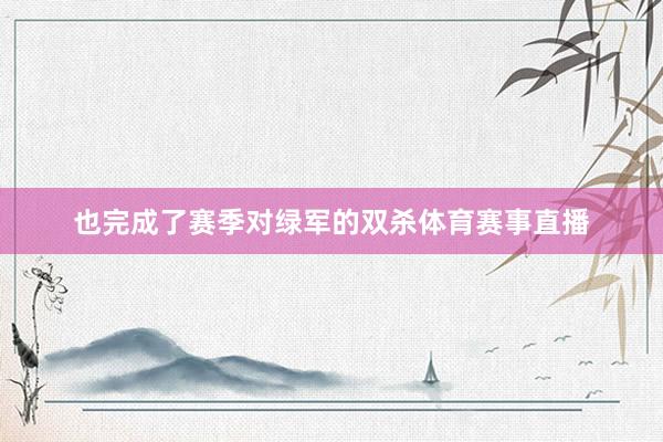 也完成了赛季对绿军的双杀体育赛事直播