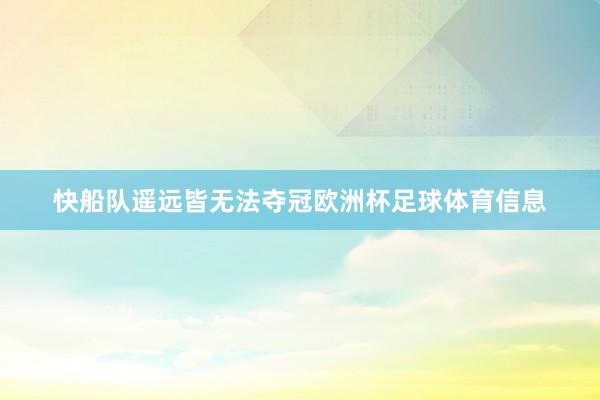 快船队遥远皆无法夺冠欧洲杯足球体育信息