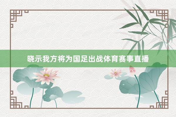 晓示我方将为国足出战体育赛事直播