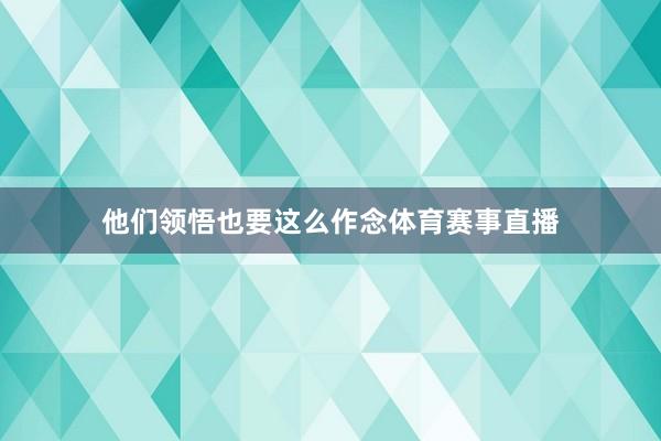 他们领悟也要这么作念体育赛事直播