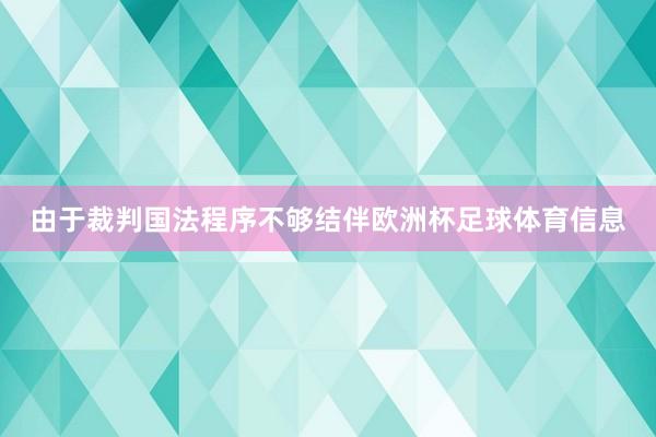由于裁判国法程序不够结伴欧洲杯足球体育信息