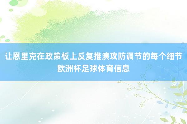 让恩里克在政策板上反复推演攻防调节的每个细节欧洲杯足球体育信息