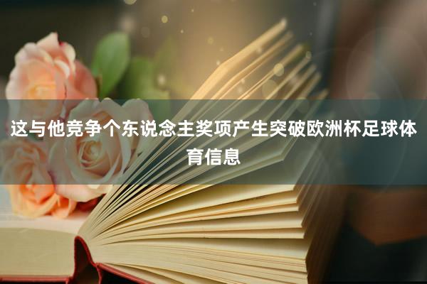 这与他竞争个东说念主奖项产生突破欧洲杯足球体育信息