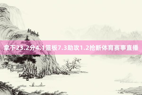 拿下23.2分4.1篮板7.3助攻1.2抢断体育赛事直播