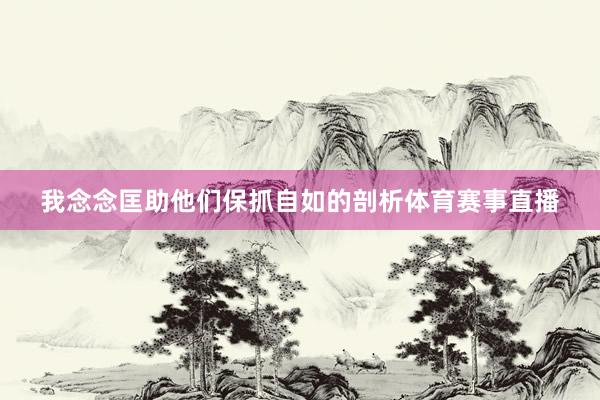 我念念匡助他们保抓自如的剖析体育赛事直播