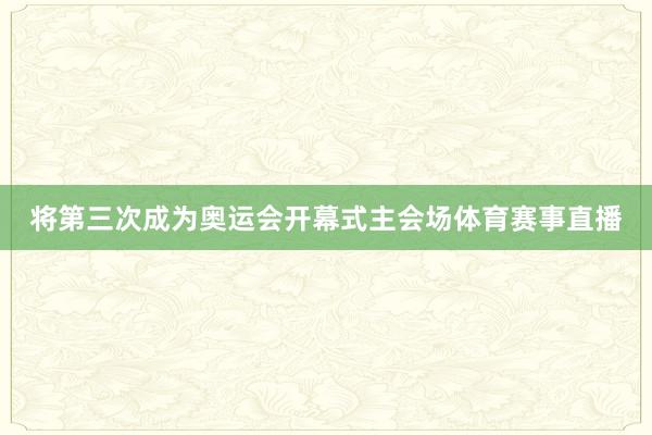 将第三次成为奥运会开幕式主会场体育赛事直播