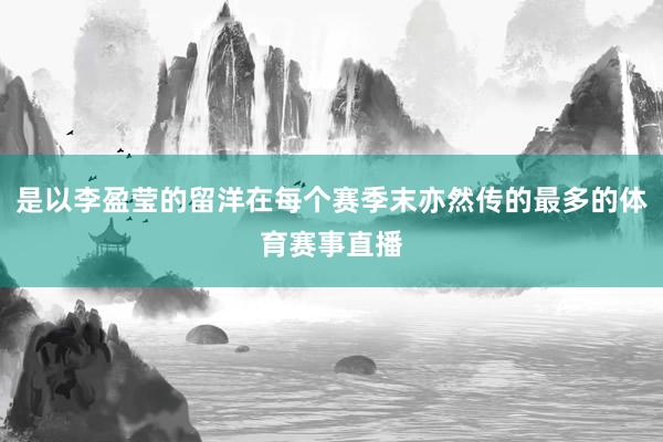 是以李盈莹的留洋在每个赛季末亦然传的最多的体育赛事直播