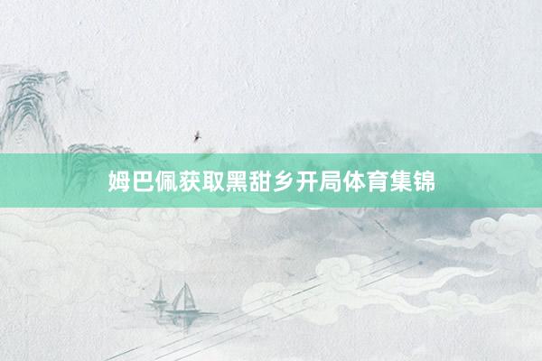 姆巴佩获取黑甜乡开局体育集锦