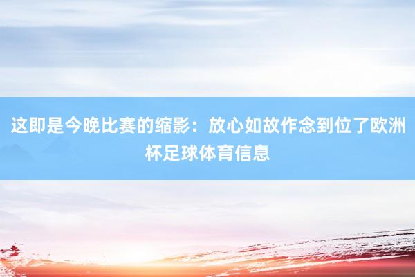 这即是今晚比赛的缩影：放心如故作念到位了欧洲杯足球体育信息