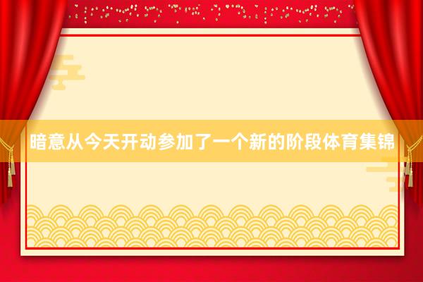 暗意从今天开动参加了一个新的阶段体育集锦