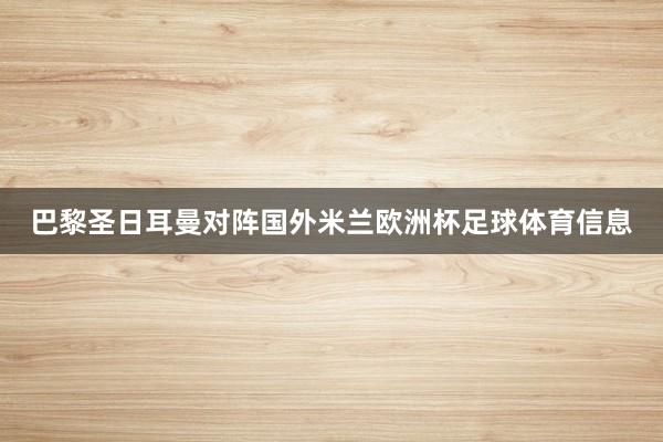 巴黎圣日耳曼对阵国外米兰欧洲杯足球体育信息