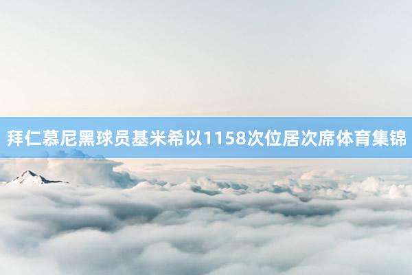 拜仁慕尼黑球员基米希以1158次位居次席体育集锦