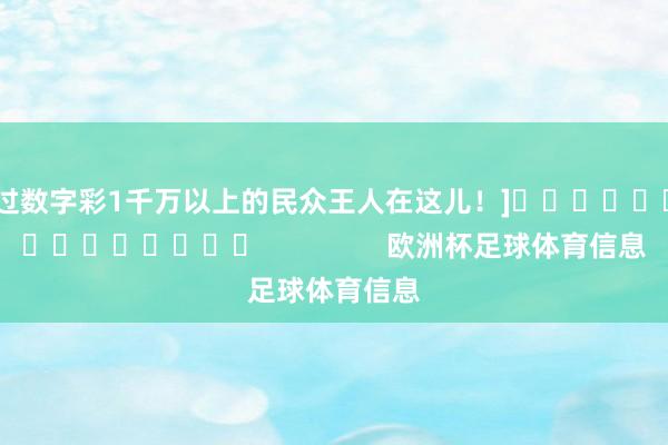 中过数字彩1千万以上的民众王人在这儿！]															                欧洲杯足球体育信息