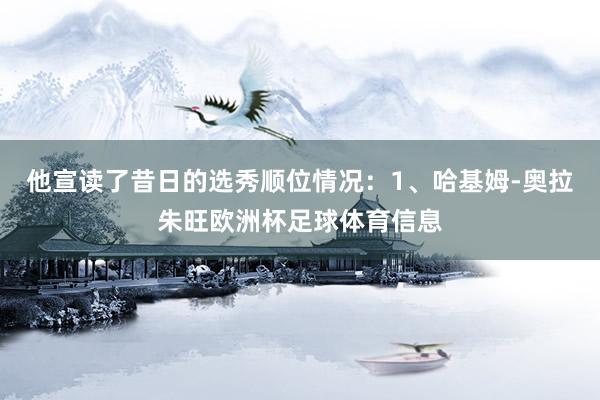 他宣读了昔日的选秀顺位情况：1、哈基姆-奥拉朱旺欧洲杯足球体育信息