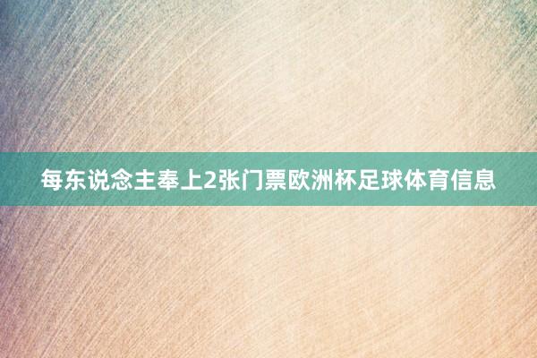 每东说念主奉上2张门票欧洲杯足球体育信息